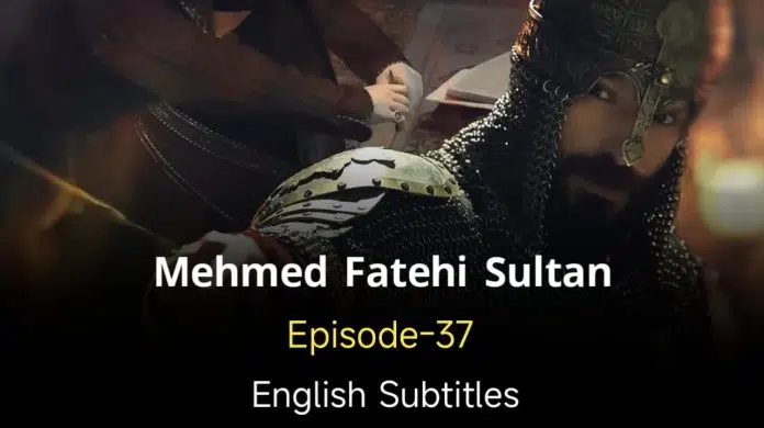 Mehmed Fetihler Sultani Episode 37