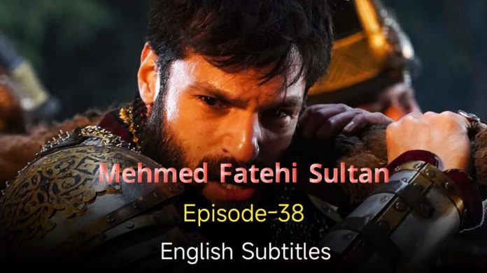 Mehmed Fetihler Sultani Episode 38 in English